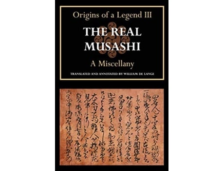 Livro The Real Musashi A Miscellany Origins of a Legend III de William De Lange (Inglês)
