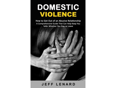 Livro Domestic Violence How To Get Out Of An Abusive Relationship De Jeff Lenard (inglês)