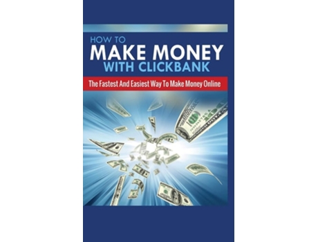 Livro How To Make Money With Clickbank The Fastest And Easiest Way To Make Money Online De Michael Greene (inglês)