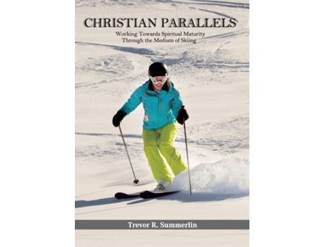 Livro Christian Parallels Working Towards Spiritual Maturity Through The Medium Of Skiing De Summerlin, Trevor Et Al. (inglês)