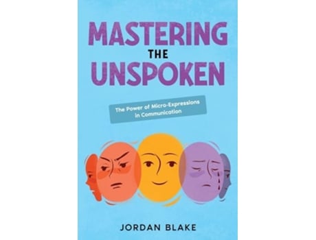 Livro Mastering the Unspoken The Power of Micro-Expressions in Communication de Jordan Blake (Inglês)