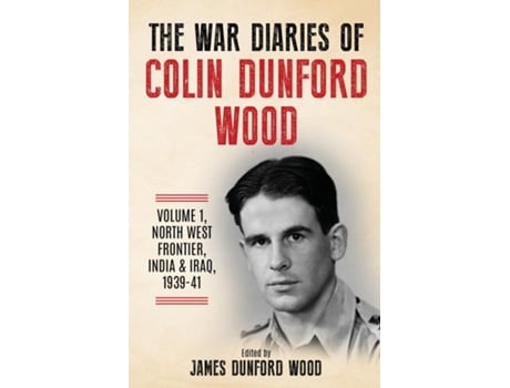 Livro The War Diaries of Colin Dunford Wood, Volume 1 North-West Frontier, India amp Iraq, 1939-41 de Colin Dunford Wood (Inglês)