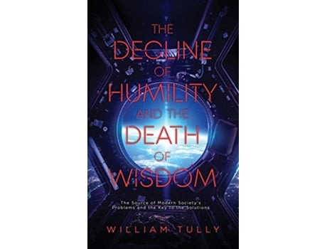 Livro The Decline of Humility and the Death of Wisdom The Source of Modern Societys Problems and the Key to the Solutions de William Tully (Inglês)