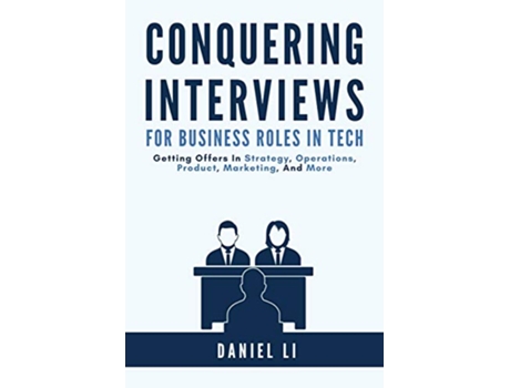 Livro Conquering Interviews for Business Roles in Tech Getting Job Offers in Strategy Operations Product Marketing and More de Daniel Li (Inglês)