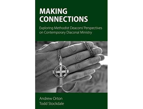 Livro Making Connections Exploring Methodist Deacons Perspectives on Contemporary Diaconal Ministry de Andrew Orton Todd Stockdale (Inglês)