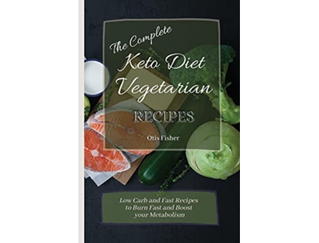 Livro The Complete Keto Diet Vegetarian Recipes Low Carb and Fast Recipes to Burn Fast and Boost your Metabolism de Otis Fisher (Inglês)