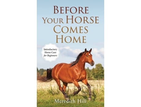Livro Before Your Horse Comes Home Introductory Horse Care For Beginners De Meredith Hill (inglês - Capa Dura)