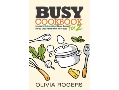 Livro Busy Cookbook For 2 Includes 30 Quick Amp Light Dinner Recipes For You Amp Your Partner When Youre Busy De Olivia Rogers (inglês)
