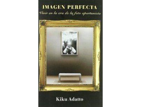 Livro Imagen Perfecta Vivir En La Era De La Foto Oportunista de Kiku Adatto (Espanhol)