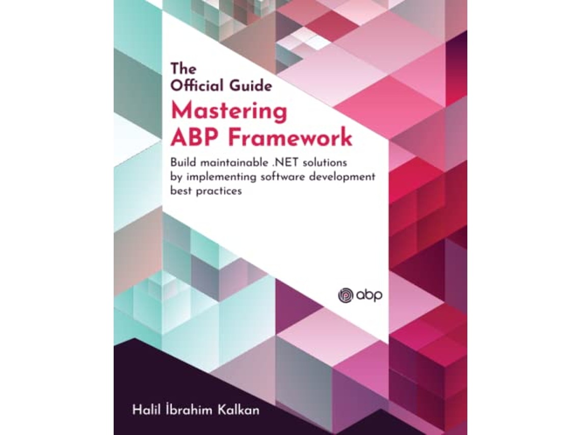 Livro Mastering ABP Framework Build maintainable NET solutions by implementing software development best practices de Halil Ibrahim Kalkan (Inglês)