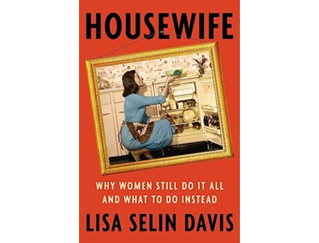 Livro Housewife Why Women Still Do It All and What to Do Instead de Lisa Selin Davis (Inglês - Capa Dura)