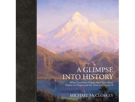 Livro A Glimpse Into History What Prominent People Have Said About Nature In Oregon And The Need To Conserve It De Michael Mccloskey (inglês)