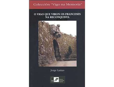 Livro Vigo Que Viron Os Franceses Na Reconquista, O de Jorge Lamas (Galego)