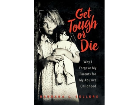 Livro Get Tough or Die Why I Forgave My Parents for My Abusive Childhood de Barbara L Sellers (Inglês)