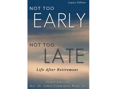 Livro Not Too Early, Not Too Late Legacy Edition Life After Retirement de Wade, James et al. (Inglês)