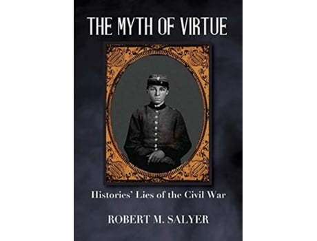 Livro The Myth of Virtue Histories Lies of the Civil War de Robert M Salyer (Inglês)