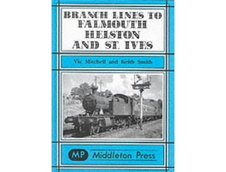 Livro Branch Lines to Falmouth, Helston and St.Ives de Vic Mitchell e Keith Smith (Inglês - Capa Dura)