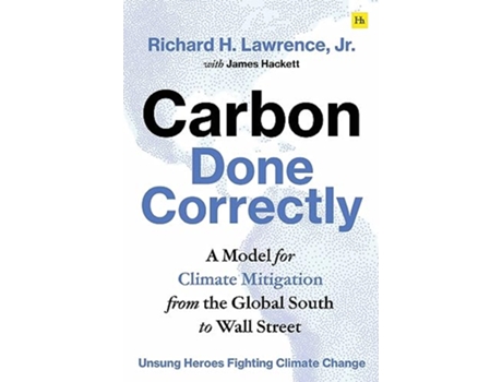 Livro Carbon Done Correctly A Model for Climate Mitigation from the Global South to Wall Street de Richard H Lawrence Jr (Inglês)