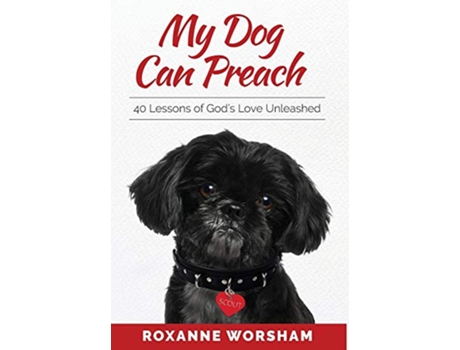 Livro My Dog Can Preach 40 Lessons of Gods Love Unleashed de Roxanne Worsham (Inglês)