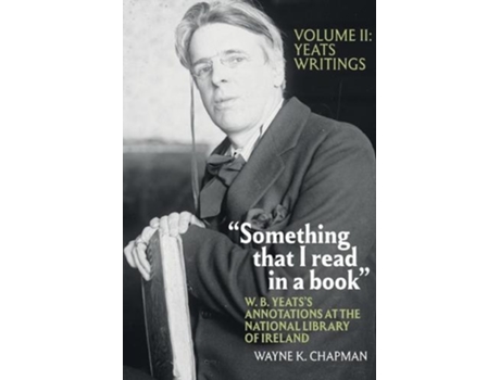 Livro quotSomething that I read in a bookquot W. B. Yeatss Annotations at the National Library of Ireland de Wayne K Chapman (Inglês - Capa Dura)
