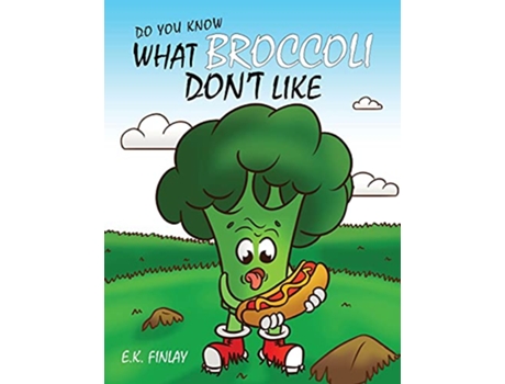 Livro What Broccoli Dont Like A beginner readers introduction to vegetables Fussy Eaters Can Love Vegetables de EK Finlay (Inglês)