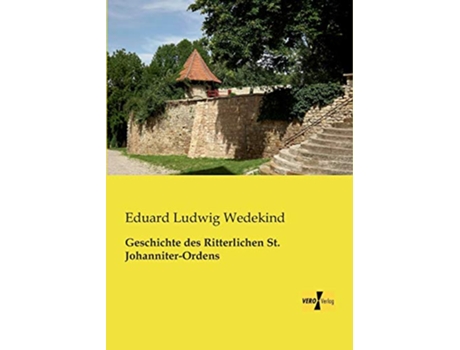 Livro Geschichte des Ritterlichen St JohanniterOrdens German Edition de Eduard Ludwig Wedekind (Alemão)