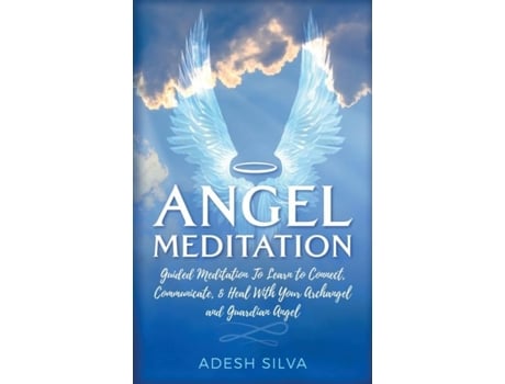 Livro Angel Meditation Guided Meditation To Learn To Connect, Communicate, And Heal With Your Archangel And Guardian Angel De Adesh Silva (inglês)