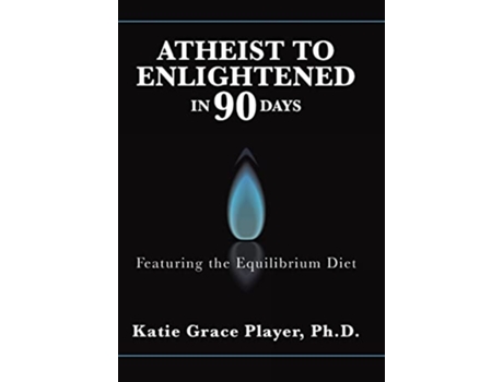Livro Atheist to Enlightened in 90 Days Featuring the Equilibrium Diet de Katie Grace Player PH D (Inglês)
