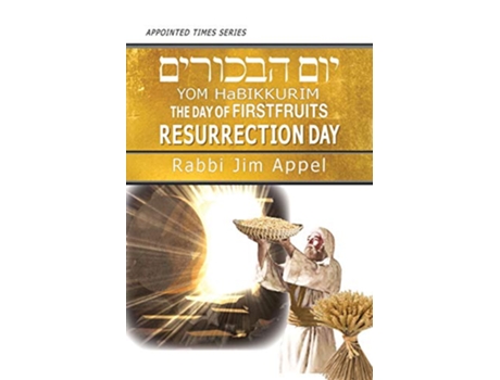 Livro Yom HaBikkurim The Day of Firstfruits Resurrection Day Appointed Times de Rabbi Jim Appel (Inglês)