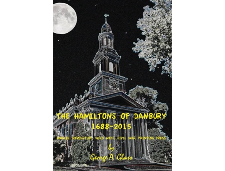 Livro The Hamiltons Of Danbury 1688-2015 Whales, Revolution, Wild West, Civil War, Printing Press De George A Glass (inglês)