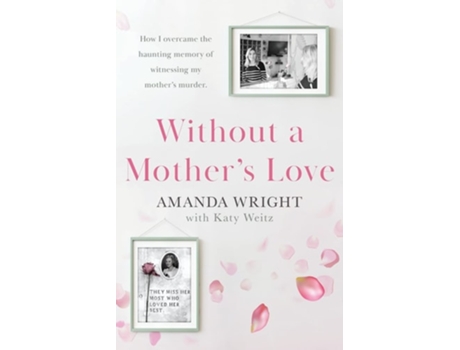 Livro Without A Mothers Love Now With A Bonus Updated Chapter De Amanda Wright E Katy Weitz (inglês)