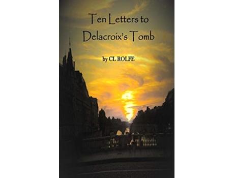 Livro Ten Letters to Delacroixs Tomb de Clare L Rolfe (Inglês)