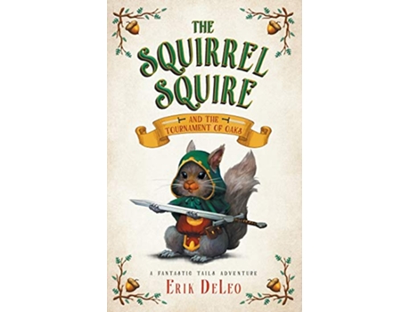 Livro The Squirrel Squire and the Tournament of Oaks A Fantastic Tails Adventure de Erik DeLeo (Inglês)
