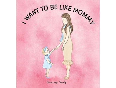 Livro I Want to Be Like Mommy Courtney N Scully (Inglês)