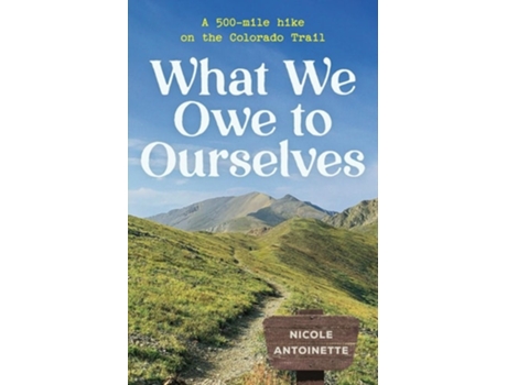 Livro What We Owe to Ourselves a 500-mile hike on the Colorado Trail de Nicole Antoinette (Inglês)