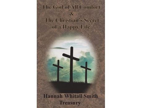 Livro Hannah Whitall Smith Treasury - The God Of All Comfort Amp The Christians Secret Of A Happy Life De Hannah Whitall Smith (inglês - Capa Dura)