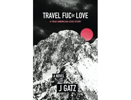Livro Travel Fuck Love A True American Love Story de J Gatz (Inglês)