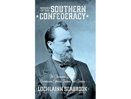 Livro Heroes of the Southern Confederacy The Illustrated Book of Confederate Officials Soldiers and Civilians de Lochlainn Seabrook (Inglês)