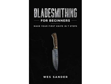 Livro Bladesmithing for Beginners Make Your First Knife in 7 Steps de Wes Sander (Inglês)