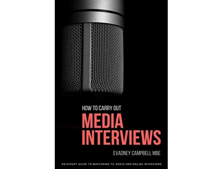 Livro How to Carry Out Media Interviews An Expert Guide Mastering TV Radio and Online Interviews de Evadney Campbell (Inglês)