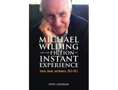 Livro Michael Wilding and the Fiction of Instant Experience Stories Novels and Memoirs 19632012 de Don Graham (Inglês)