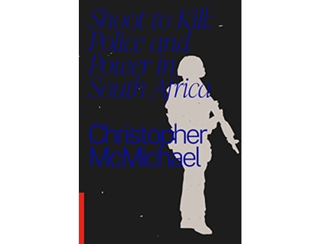 Livro Shoot to Kill Police and Power in South Africa de Christopher McMichael (Inglês)