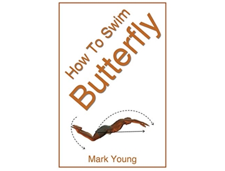 Livro How To Swim Butterfly A StepByStep Guide For Beginners Learning Butterfly Technique de Mark Young (Inglês)