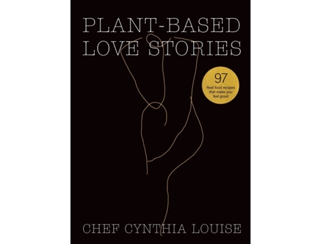Livro Plant-Based Love Stories: 97 Real Food Recipes That Make You Feel Good Chef Cynthia Louise (Inglês)