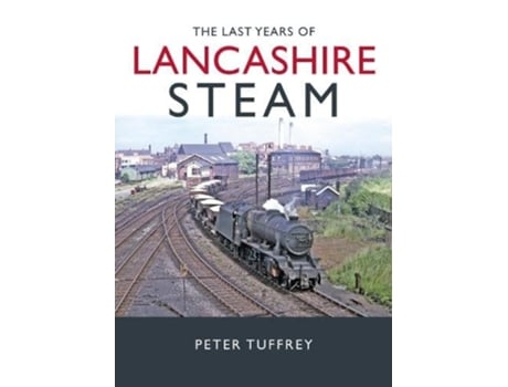 Livro The Last Years of Lancashire Steam de Peter Tuffrey (Inglês - Capa Dura)