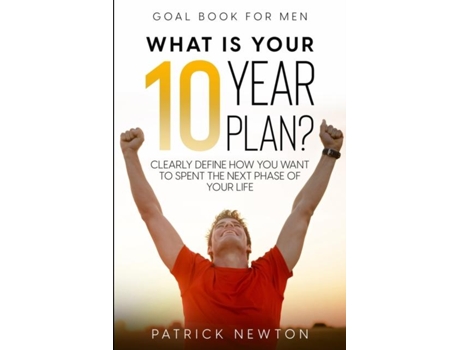 Livro Goal Book For Men What Is Your 10 Year Plan? Clearly Define How You Want To Spent The Next Phase Of Your Life De Patrick Newton (inglês)