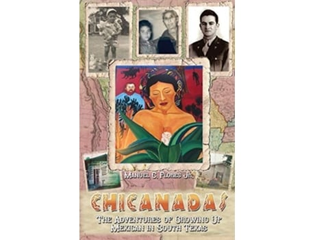 Livro Chicanadas The Adventures Of Growing Up Mexican In South Texas De Manuel C Flores (inglês)