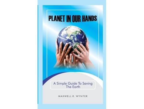 Livro Planet In Our Hands A Simple Guide to Saving the Earth de Maxwell R Wynter (Inglês)