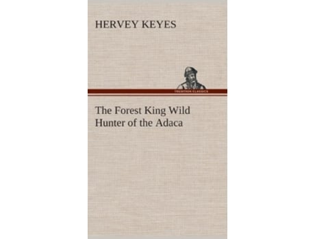 Livro The Forest King Wild Hunter Of The Adaca De Hervey Keyes (inglês - Capa Dura)