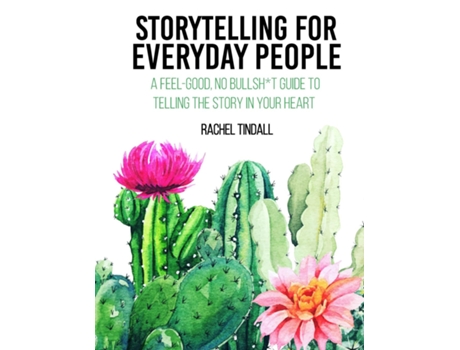 Livro Storytelling For Everyday People A Feel-good, No Bullsht Guide To Telling The Story In Your Heart De Tindall, Rachel Et Al. (inglês)